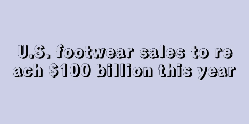 U.S. footwear sales to reach $100 billion this year