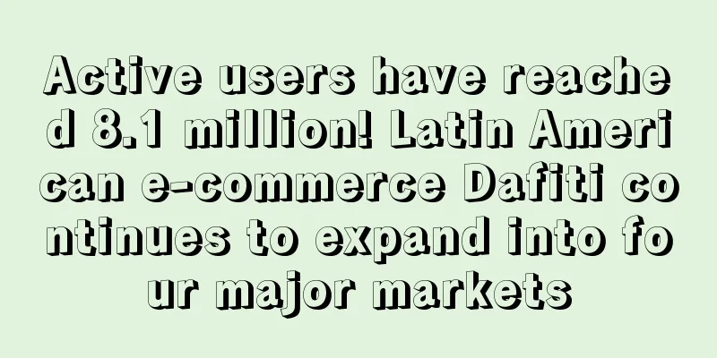 Active users have reached 8.1 million! Latin American e-commerce Dafiti continues to expand into four major markets