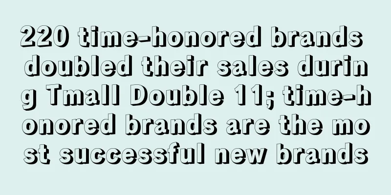 220 time-honored brands doubled their sales during Tmall Double 11; time-honored brands are the most successful new brands