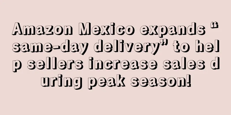 Amazon Mexico expands “same-day delivery” to help sellers increase sales during peak season!