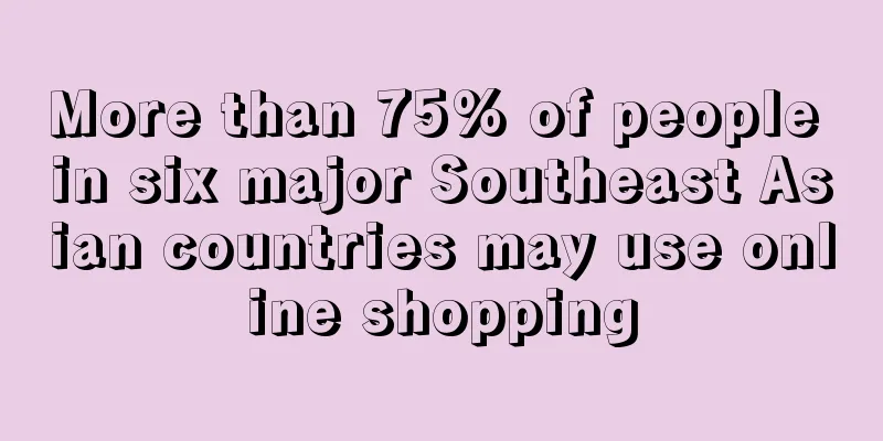 More than 75% of people in six major Southeast Asian countries may use online shopping