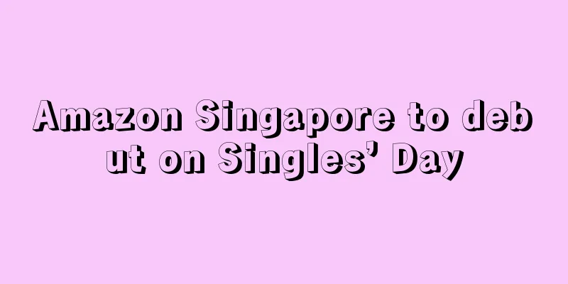 Amazon Singapore to debut on Singles’ Day