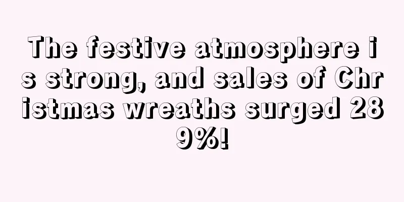 The festive atmosphere is strong, and sales of Christmas wreaths surged 289%!