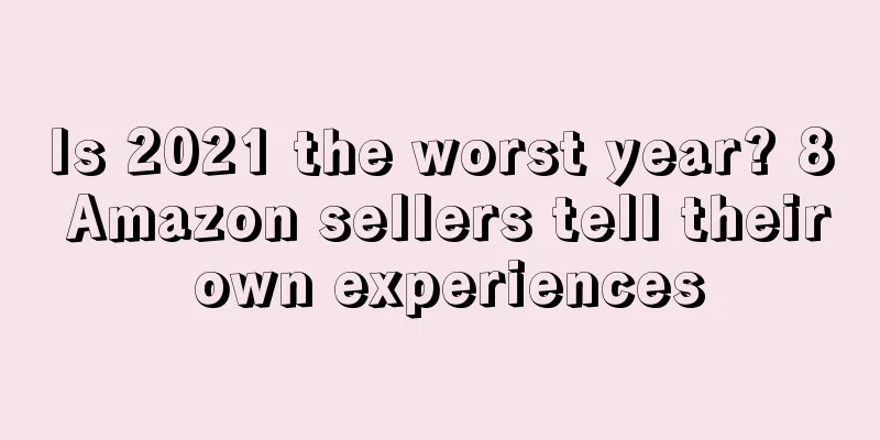 Is 2021 the worst year? 8 Amazon sellers tell their own experiences