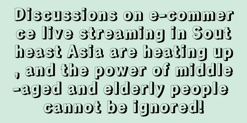 Discussions on e-commerce live streaming in Southeast Asia are heating up, and the power of middle-aged and elderly people cannot be ignored!