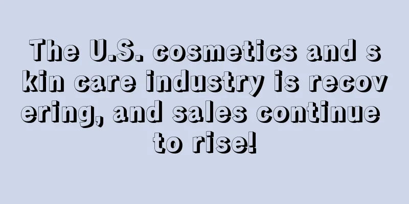 The U.S. cosmetics and skin care industry is recovering, and sales continue to rise!