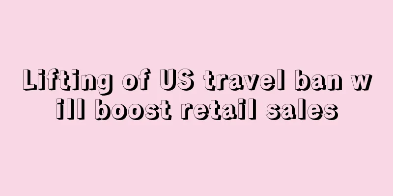 Lifting of US travel ban will boost retail sales