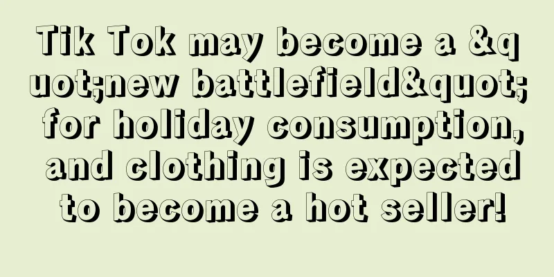 Tik Tok may become a "new battlefield" for holiday consumption, and clothing is expected to become a hot seller!
