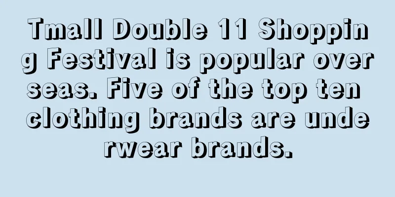 Tmall Double 11 Shopping Festival is popular overseas. Five of the top ten clothing brands are underwear brands.