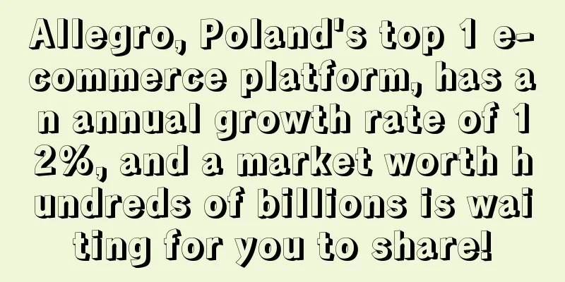 Allegro, Poland's top 1 e-commerce platform, has an annual growth rate of 12%, and a market worth hundreds of billions is waiting for you to share!