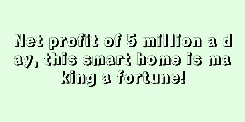 Net profit of 5 million a day, this smart home is making a fortune!