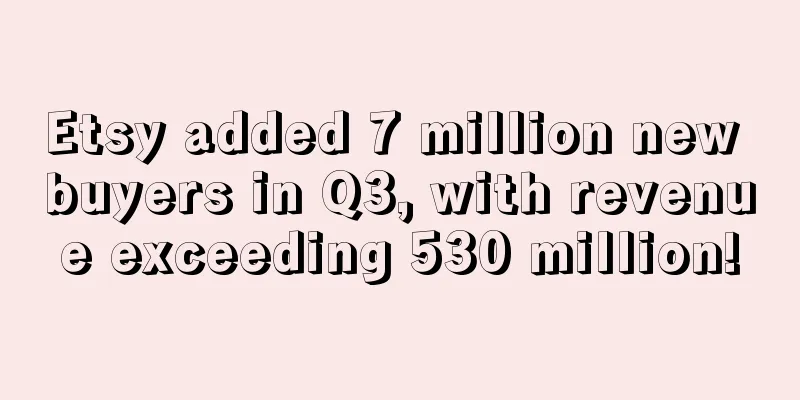 Etsy added 7 million new buyers in Q3, with revenue exceeding 530 million!