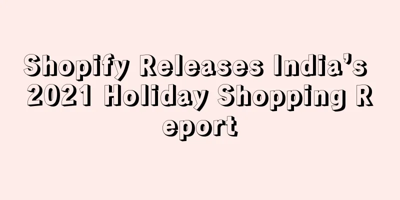 Shopify Releases India’s 2021 Holiday Shopping Report