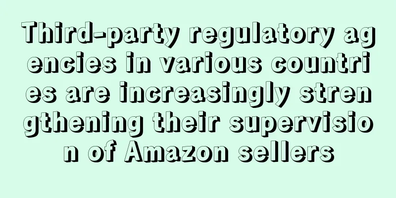 Third-party regulatory agencies in various countries are increasingly strengthening their supervision of Amazon sellers