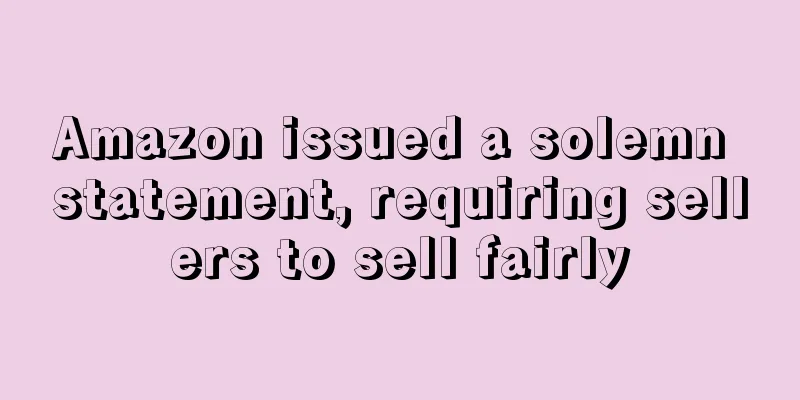 Amazon issued a solemn statement, requiring sellers to sell fairly