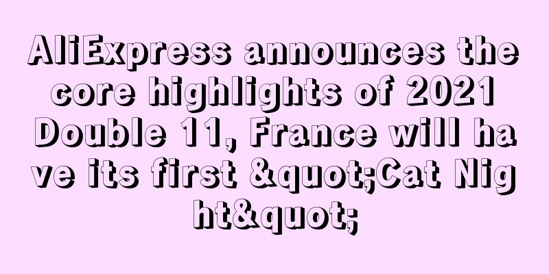 AliExpress announces the core highlights of 2021 Double 11, France will have its first "Cat Night"