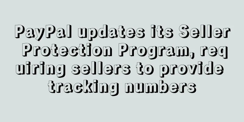 PayPal updates its Seller Protection Program, requiring sellers to provide tracking numbers
