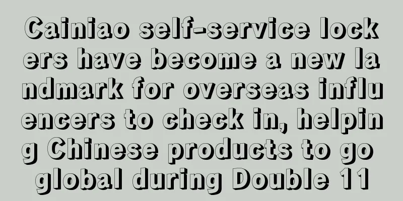 Cainiao self-service lockers have become a new landmark for overseas influencers to check in, helping Chinese products to go global during Double 11