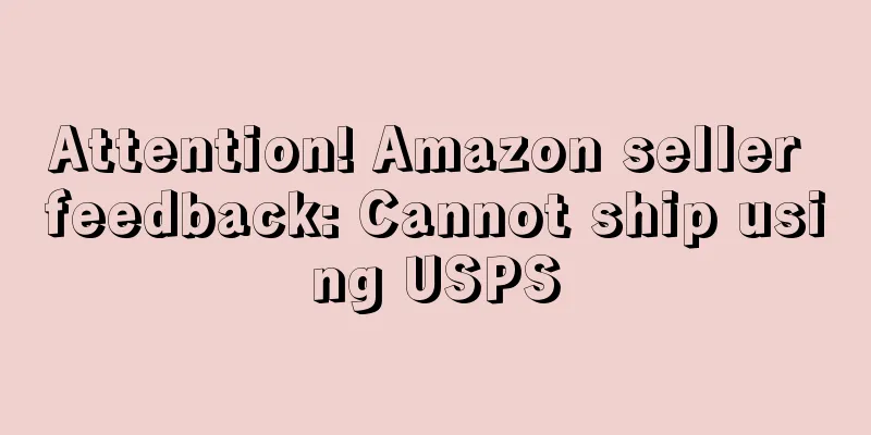 Attention! Amazon seller feedback: Cannot ship using USPS
