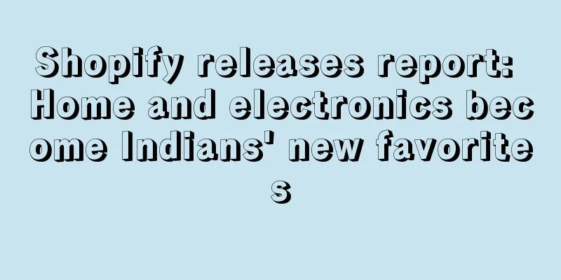 Shopify releases report: Home and electronics become Indians' new favorites