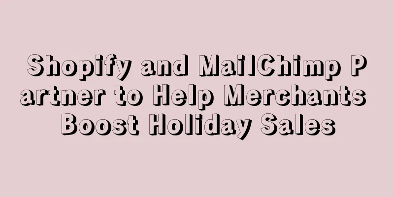 Shopify and MailChimp Partner to Help Merchants Boost Holiday Sales