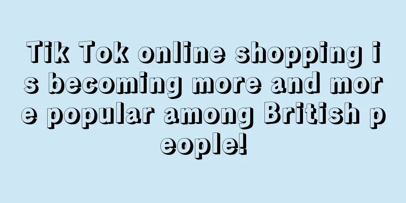 Tik Tok online shopping is becoming more and more popular among British people!
