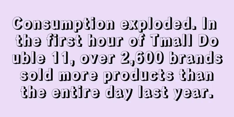 Consumption exploded. In the first hour of Tmall Double 11, over 2,600 brands sold more products than the entire day last year.