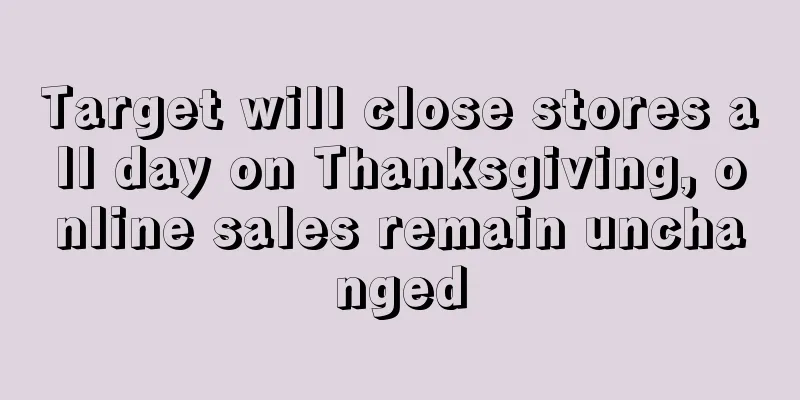 Target will close stores all day on Thanksgiving, online sales remain unchanged