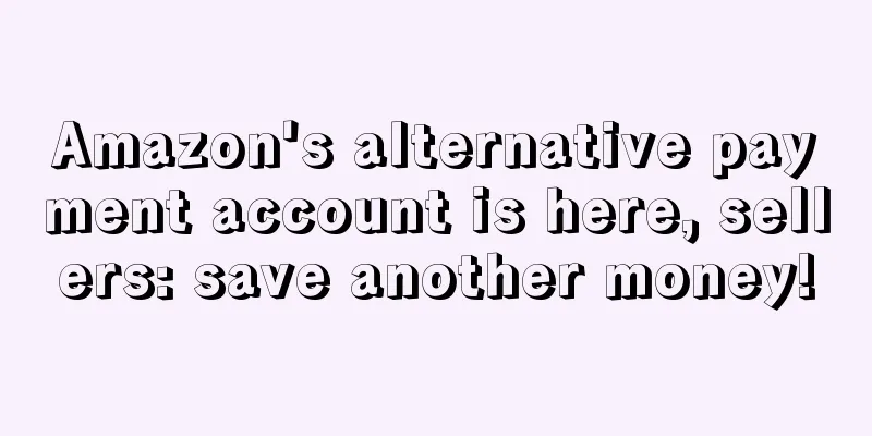 Amazon's alternative payment account is here, sellers: save another money!