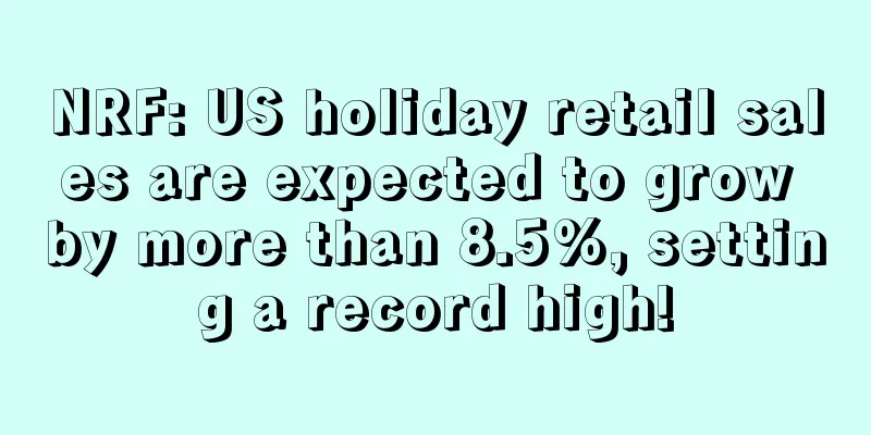 NRF: US holiday retail sales are expected to grow by more than 8.5%, setting a record high!
