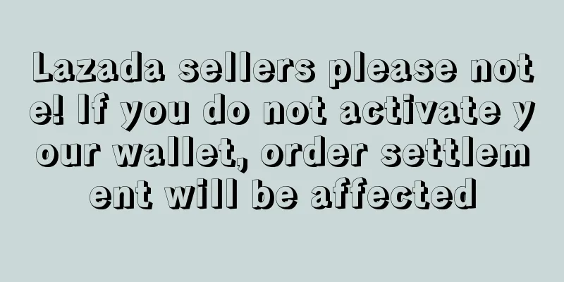 Lazada sellers please note! If you do not activate your wallet, order settlement will be affected