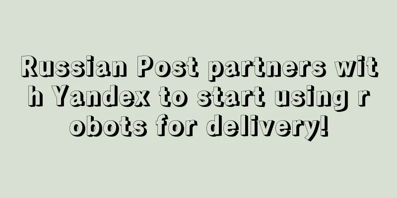Russian Post partners with Yandex to start using robots for delivery!
