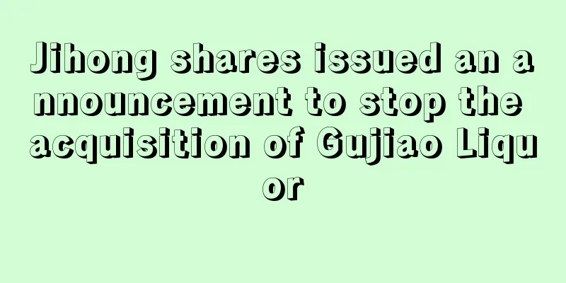 Jihong shares issued an announcement to stop the acquisition of Gujiao Liquor