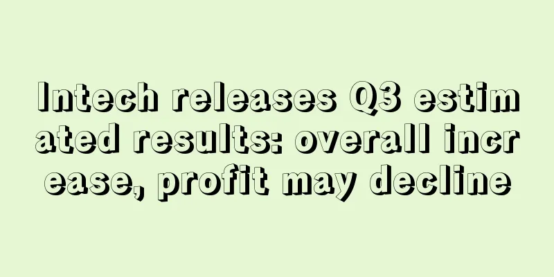 Intech releases Q3 estimated results: overall increase, profit may decline