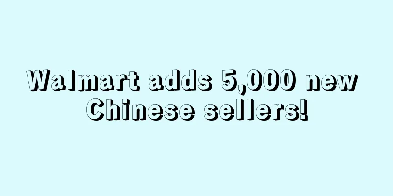 Walmart adds 5,000 new Chinese sellers!
