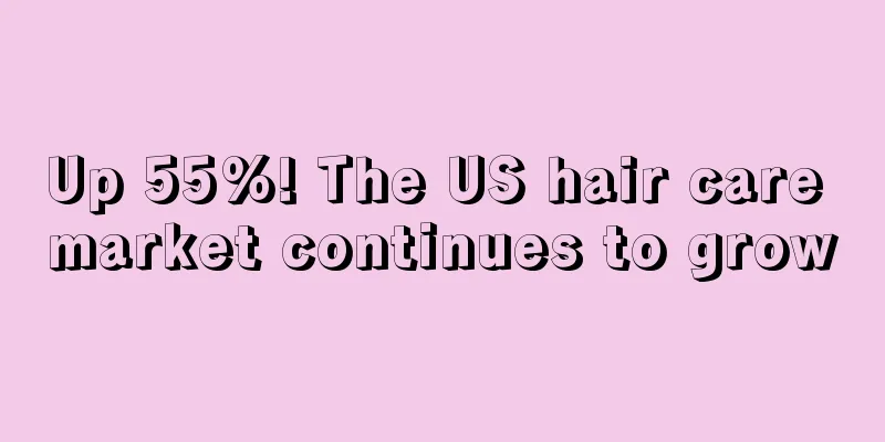 Up 55%! The US hair care market continues to grow