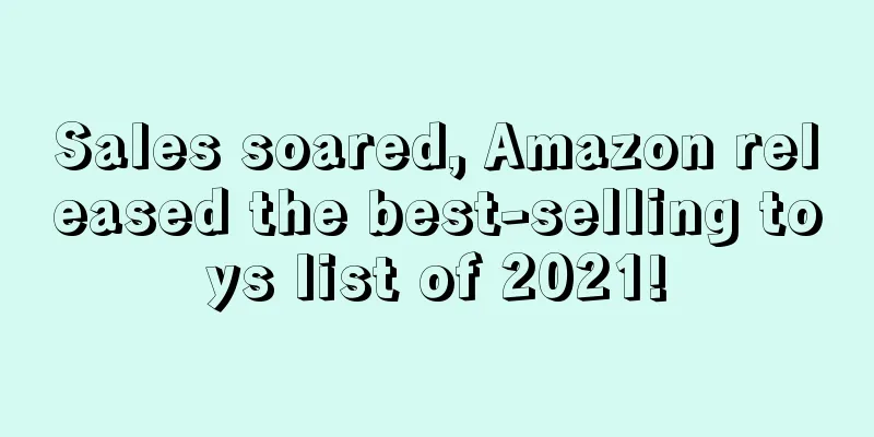 Sales soared, Amazon released the best-selling toys list of 2021!
