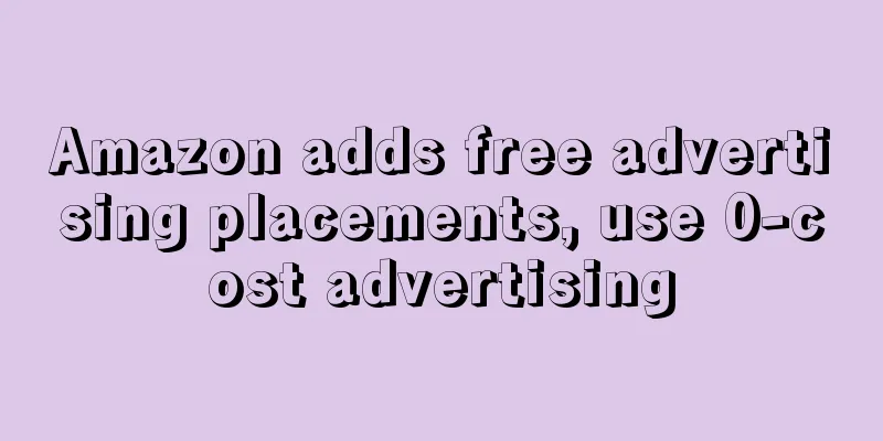 Amazon adds free advertising placements, use 0-cost advertising