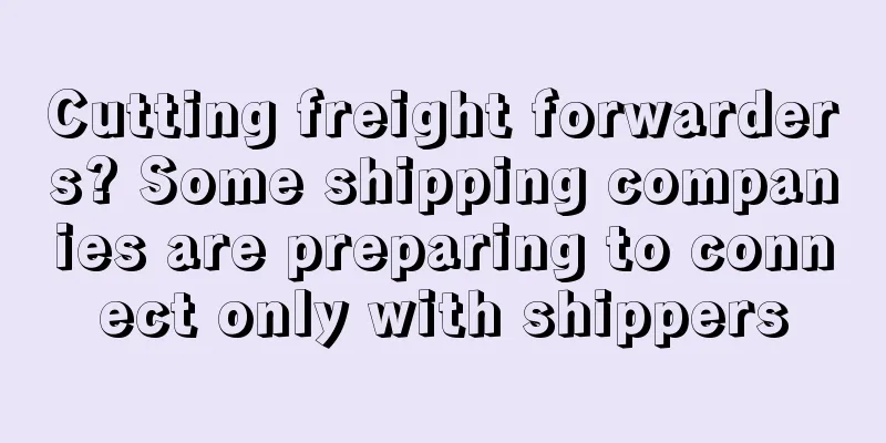 Cutting freight forwarders? Some shipping companies are preparing to connect only with shippers