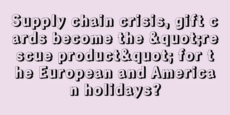 Supply chain crisis, gift cards become the "rescue product" for the European and American holidays?