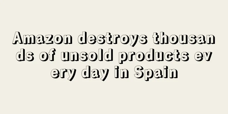 Amazon destroys thousands of unsold products every day in Spain