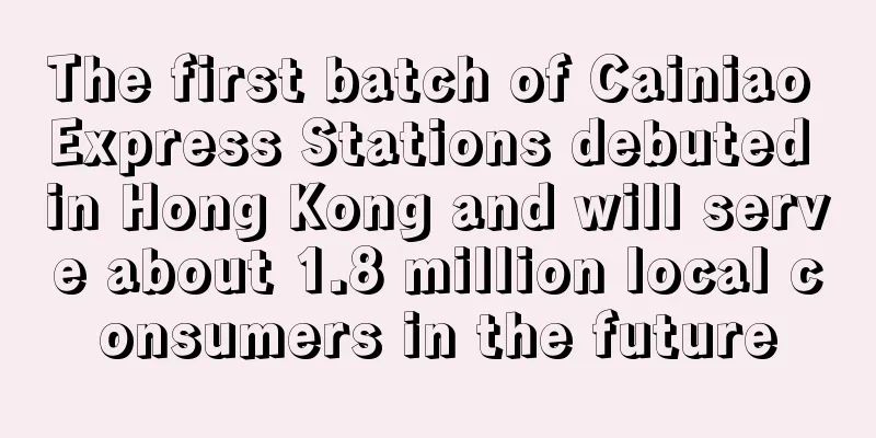 The first batch of Cainiao Express Stations debuted in Hong Kong and will serve about 1.8 million local consumers in the future