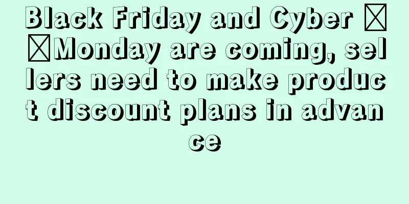 Black Friday and Cyber ​​Monday are coming, sellers need to make product discount plans in advance
