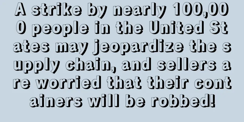 A strike by nearly 100,000 people in the United States may jeopardize the supply chain, and sellers are worried that their containers will be robbed!