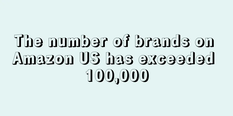 The number of brands on Amazon US has exceeded 100,000