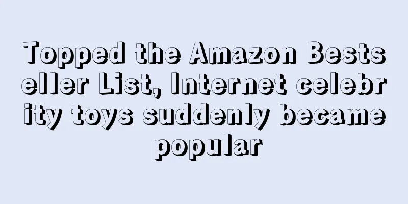 Topped the Amazon Bestseller List, Internet celebrity toys suddenly became popular