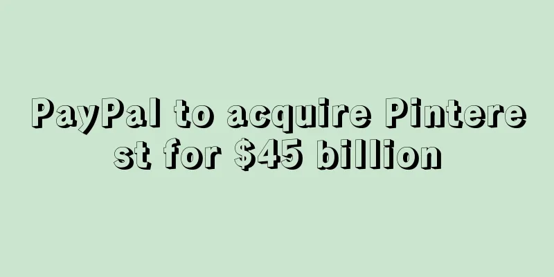 PayPal to acquire Pinterest for $45 billion