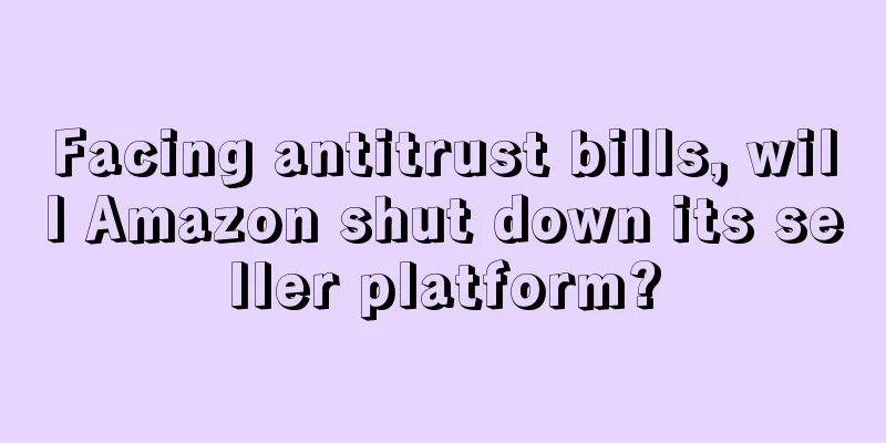 Facing antitrust bills, will Amazon shut down its seller platform?