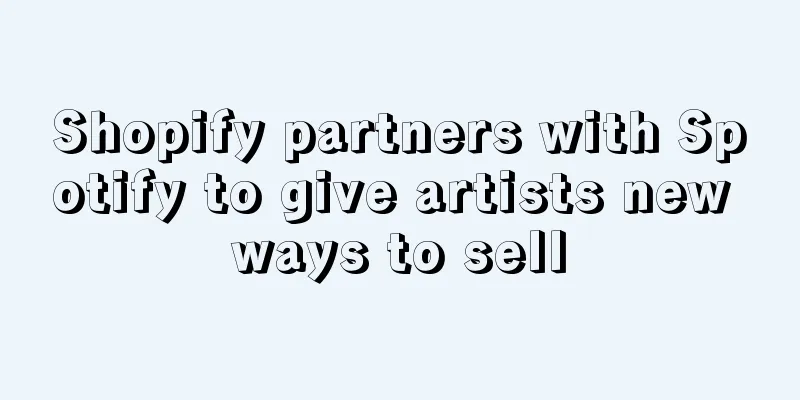 Shopify partners with Spotify to give artists new ways to sell