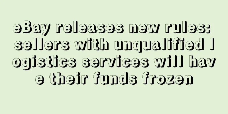 eBay releases new rules: sellers with unqualified logistics services will have their funds frozen